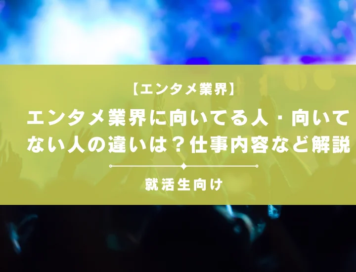 エンタメ業界に向いてる人・向いてない人の違いは？仕事内容から将来性・代表企業を解説
